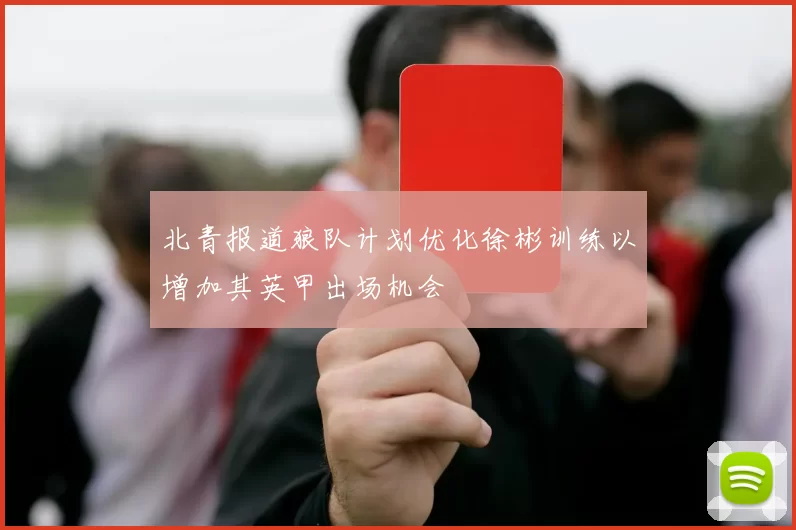 北青报道狼队计划优化徐彬训练以增加其英甲出场机会